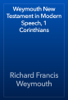 Weymouth New Testament in Modern Speech, 1 Corinthians - Richard Francis Weymouth