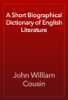 A Short Biographical Dictionary of English Literature - John William Cousin