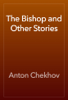 The Bishop and Other Stories - Anton Chekhov