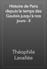 Histoire de Paris depuis le temps des Gaulois jusqu'à nos jours - II - Théophile Lavallée
