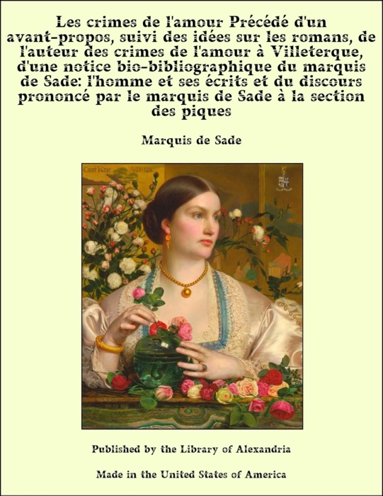 Les crimes de l'amour Précédé d'un avant-propos, suivi des idées sur les romans, de l'auteur des crimes de l'amour à Villeterque, d'une notice bio-bibliographique du marquis de Sade: l'homme et ses écrits et du discours prononcé par le marquis de Sade à la section des piques