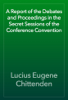 A Report of the Debates and Proceedings in the Secret Sessions of the Conference Convention - Lucius Eugene Chittenden