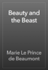 Beauty and the Beast - Marie Le Prince de Beaumont