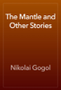 The Mantle and Other Stories - Nikolai Gogol