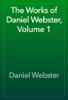 The Works of Daniel Webster, Volume 1 - Daniel Webster