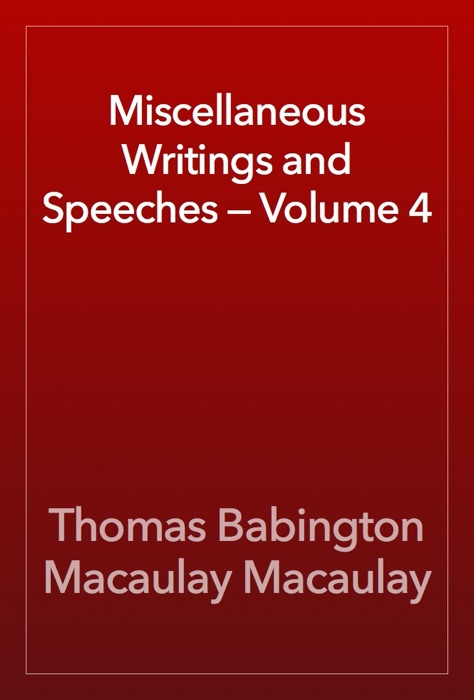 Miscellaneous Writings and Speeches — Volume 4