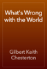 What's Wrong with the World - Gilbert Keith Chesterton
