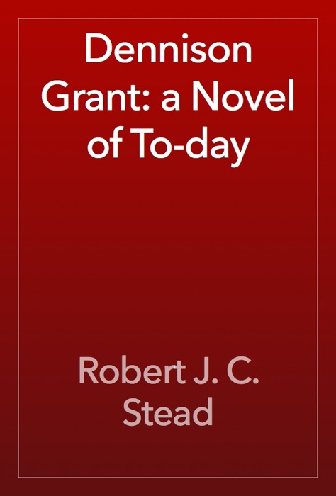 Dennison Grant: a Novel of To-day