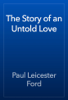The Story of an Untold Love - Paul Leicester Ford
