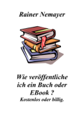 Wie veröffentliche ich ein Buch oder EBook? - Rainer Nemayer