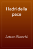 I ladri della pace - Arturo Bianchi