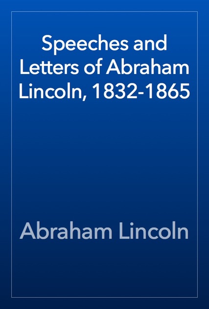 Speeches And Letters Of Abraham Lincoln, 1832-1865 By Abraham Lincoln ...