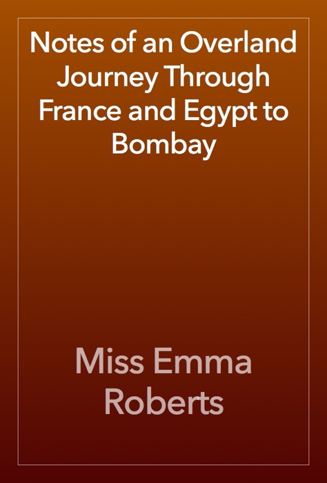 Notes of an Overland Journey Through France and Egypt to Bombay