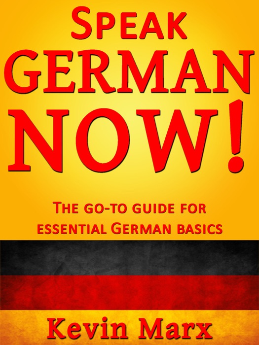 Speak German Now! The Go-To Guide for Essential German Basics