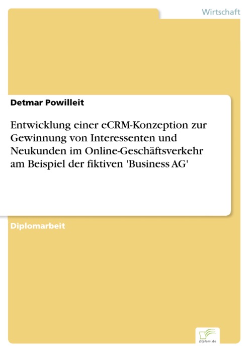 Entwicklung einer eCRM-Konzeption zur Gewinnung von Interessenten und Neukunden im Online-Geschäftsverkehr am Beispiel der fiktiven 'Business AG'