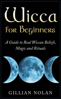 Wicca for Beginners: A Guide to Real Wiccan Beliefs,Magic and Rituals