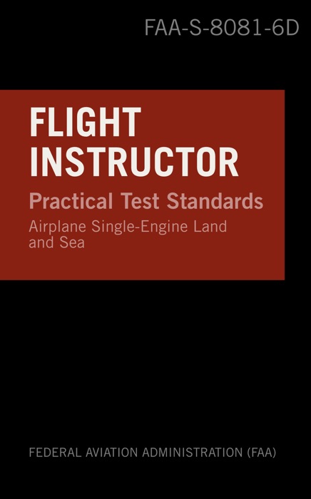 Flight Instructor Practical Test Standards for Airplane Single-Engine Land and Sea: FAA-S-8081-6D