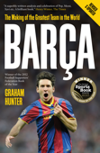 Barça: The Making of the Greatest Team In the World - Graham Hunter