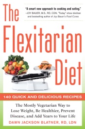 The Flexitarian Diet: The Mostly Vegetarian Way to Lose Weight, Be Healthier, Prevent Disease, and Add Years to Your Life
