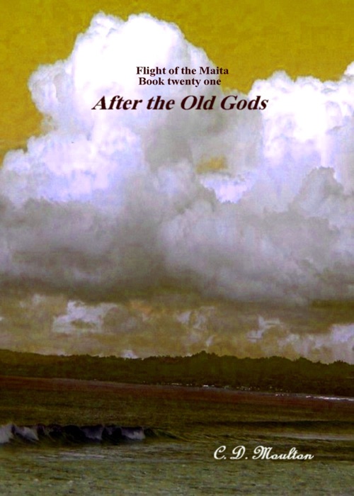 Flight of the Maita Book Twenty One: After the Old Gods