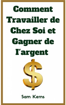 Comment travailler de chez soi et gagner de l’argent - Sam Kerns