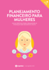 Planejamento financeiro para mulheres. Dicas práticas para organizar as finanças sem descer do salto. - Organizze