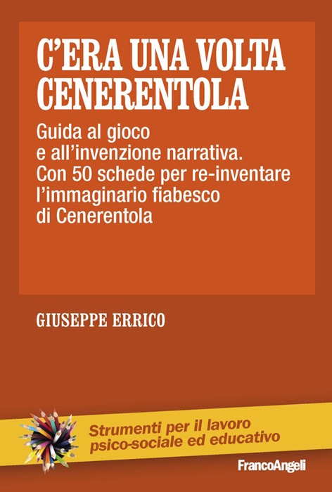 C'era una volta Cenerentola. Guida al gioco e all'invenzione narrativa. Con 50 schede per re-inventare l'immaginario fiabesco di Cenerentola