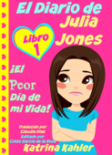 El Diario de Julia Jones - Libro 1: ¡El Peor Día de mi Vida! - Katrina Kahler