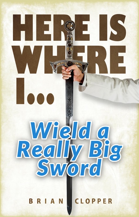 Here Is Where I . . . Wield a Really Big Sword