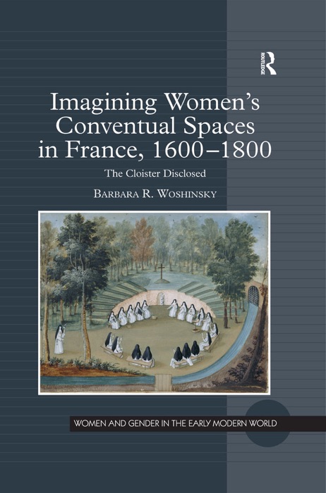 Imagining Women's Conventual Spaces in France, 1600–1800