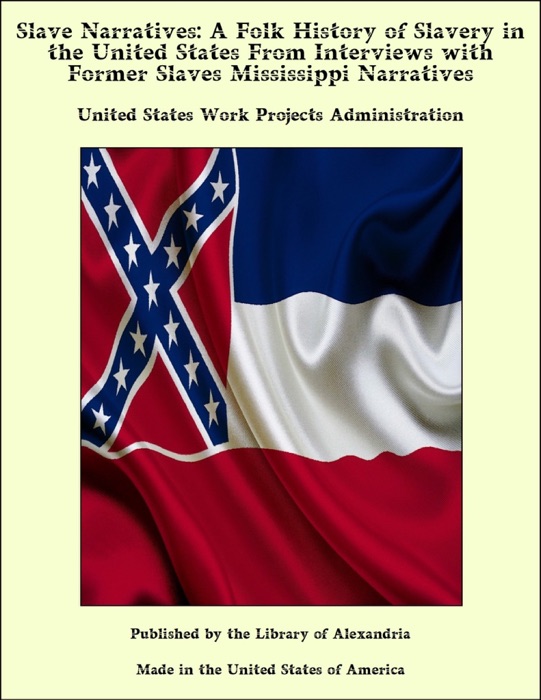 Slave Narratives: A Folk History of Slavery in the United States From Interviews with Former Slaves Mississippi Narratives
