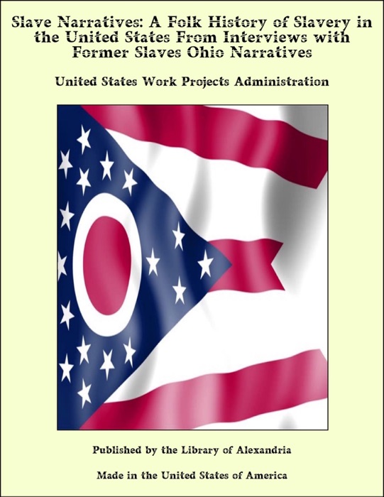 Slave Narratives: A Folk History of Slavery in the United States From Interviews with Former Slaves Ohio Narratives