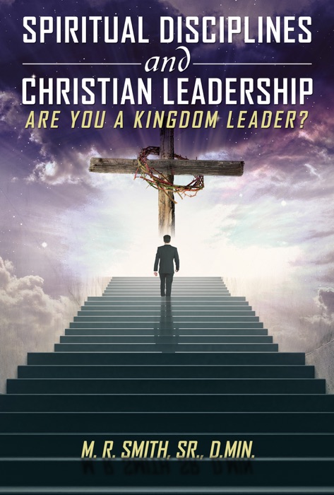 Spiritual Disciplines and Christian Leadership Are You A Kingdom Leader?