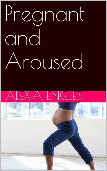 Pregnant and Aroused