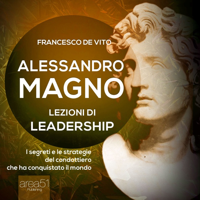 Alessandro Magno. Lezioni di leadership