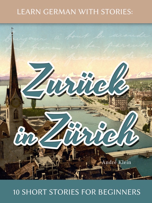 Learn German with Stories: Zurück in Zürich - 10 Short Stories for Beginners