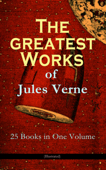 The Greatest Works of Jules Verne: 25 Books in One Volume (Illustrated) - Julio Verne