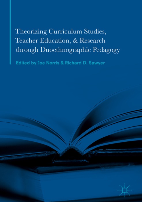 Theorizing Curriculum Studies, Teacher Education, and Research through Duoethnographic Pedagogy