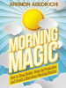 Morning Magic: How to Sleep Better, Wake up Productive, and Create a Marvelous Morning Routine - Arrmon Abedikichi