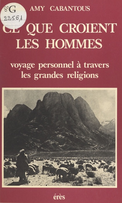 Ce que croient les hommes : voyage personnel à travers les grandes religions