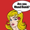 Are You Blond Dumb?