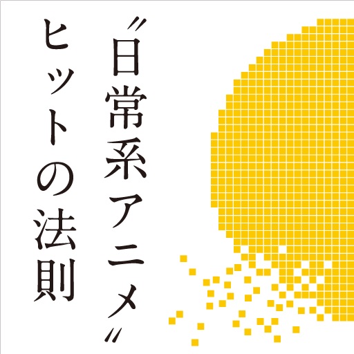 "日常系アニメ"ヒットの法則