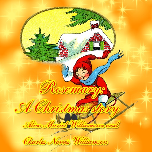 Rosemary: A Christmas story, Alice Muriel Williamson  and Charles Norris Williamson