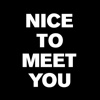 NICE TO MEET YOU