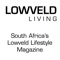 Established for over 8 years, Lowveld Living is Mpumalanga's classiest read focusing on the best places to eat, things to do, places to explore, moments to experience and lifestyle to enjoy in this lush, prosperous region of South Africa