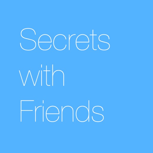 Secrets with friends - be yourself.