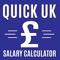 Quick Salary Calculator is a simple offline app that will help you find out your Net Income in the UK - 2017/18