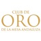 El Club de Oro de la Mesa Andaluza es una de las más importantes asociaciones de restaurantes en la comunidad andaluza, un colectivo que aglutina a los mejores establecimientos andaluces, de sobrado prestigio, repartidos por las ocho provincias de esta región