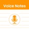 "Voice Notes" allows you to record your ideas, thoughts and notes very quickly and easily