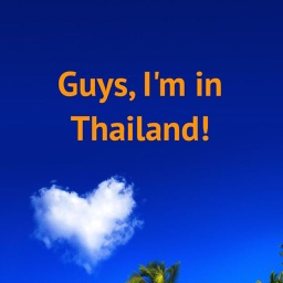 Guys, I'm in Thailand!